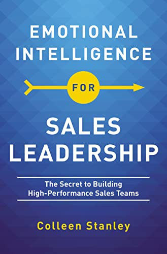 Emotional Intelligence for Sales Leadership (The Secret to Building High-Performance Sales Teams) by Colleen Stanley, 9781400217724 Emotional Intelligence for Sales Leadership (The Secret to Building High-Performance Sales Teams) by Colleen Stanley, 9781400217724