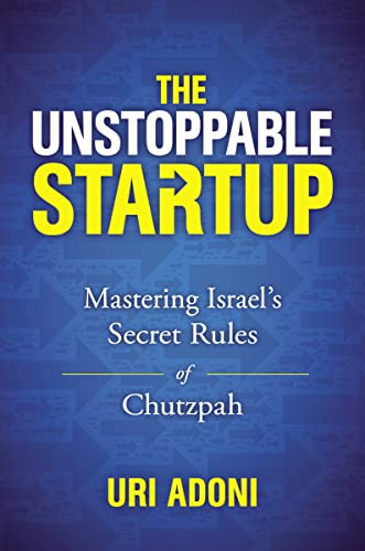 The Unstoppable Startup (Mastering Israel's Secret Rules of Chutzpah) by Uri Adoni, 9781400219162