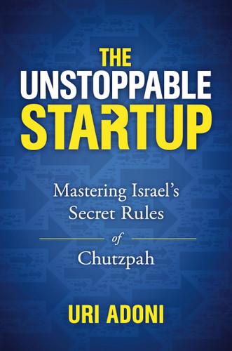 The Unstoppable Startup (Mastering Israel's Secret Rules of Chutzpah) by Uri Adoni, 9781400219162