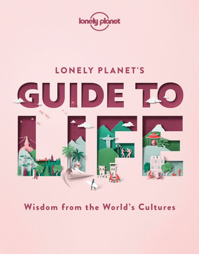 Lonely Planet's Guide to Life (Cultural Pearls of Wisdom & Lessons from 86 Countries | Eat Like the French | Live Mindfully like the Scandinavians) by Lonely Planet, 9781838690441