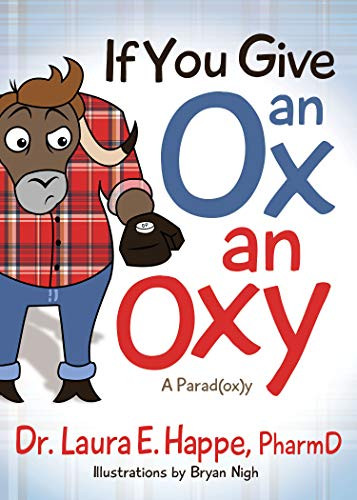 If You Give an Ox an Oxy (A Parod(ox)y) by Dr. Laura E. Happe, PharmD, Bryan Nigh, 9781642794281