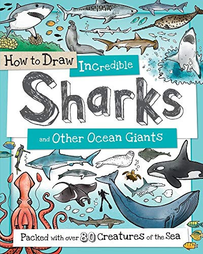 How to Draw Incredible Sharks and Other Ocean Giants (Packed with over 80 Creatures of the Sea) by Fiona Gowen, Paul Calver, Toby Reynolds, 9781438008530