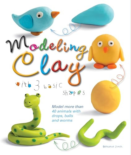 Modeling Clay with 3 Basic Shapes (Model More than 40 Animals with Teardrops, Balls, and Worms) by Bernadette Cuxart, 9781438009087