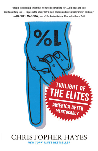 Twilight of the Elites (America After Meritocracy) by Chris Hayes, 9780307720467