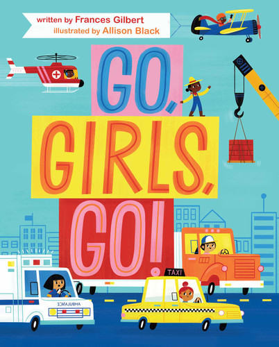 Go, Girls, Go! by Frances Gilbert, Allison Black, 9781534424821