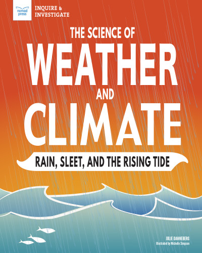 The Science of Weather and Climate (Rain, Sleet, and the Rising Tide) by Julie Danneberg, Michelle Simpson, 9781619308473