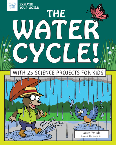 The Water Cycle! (With 25 Science Projects for Kids) by Anita Yasuda, Tom Casteel, 9781619308671
