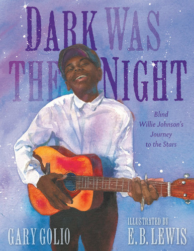 Dark Was the Night (Blind Willie Johnson's Journey to the Stars) by Gary Golio, E. B. Lewis, 9781524738884 Dark Was the Night (Blind Willie Johnson's Journey to the Stars) by Gary Golio, E. B. Lewis, 9781524738884