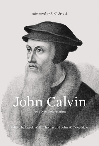 John Calvin (For a New Reformation (Afterword by R. C. Sproul)) by Derek Thomas, John W. Tweeddale, R. C. Sproul, Michael A. G. Haykin, Stephen J. Nichols, David B. Calhoun, W. Robert Godfrey, K. Scott Oliphint, J. V. Fesko, Burk Parsons, Douglas Kelly, Guy Prentiss Waters, Paul Wells, Joel Beeke, Paul Helm, Steven J. Lawson, Keith A. Mathison, Robert A. Peterson, Cornelis P. Venema, Edward Donnelly, 9781433512810