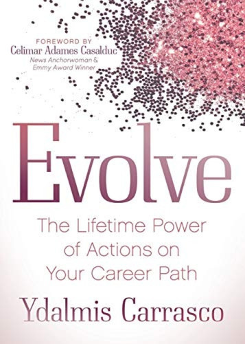 Evolve (The Lifetime Power of Actions on Your Career Path) by Ydalmis Carrasco, 9781642794601