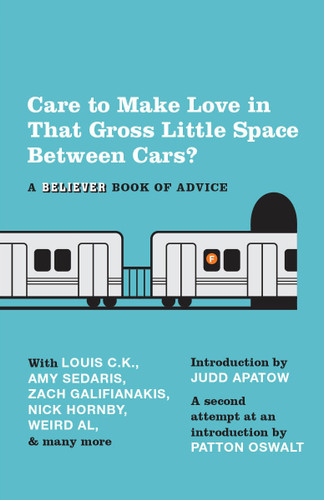 Care To Make Love In That Gross Little Space Between Cars? (A Believer Book of Advice) by The Believer, Judd Apatow, Patton Oswalt, 9780307743718