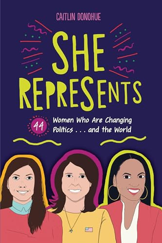 She Represents (44 Women Who Are Changing Politics . . . and the World) by Caitlin Donohue, 9781541579019