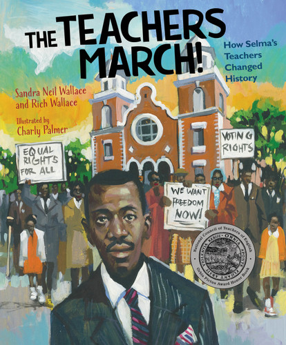 The Teachers March! (How Selma's Teachers Changed History) by Sandra Neil Wallace, Rich Wallace, Charly Palmer, 9781629794525