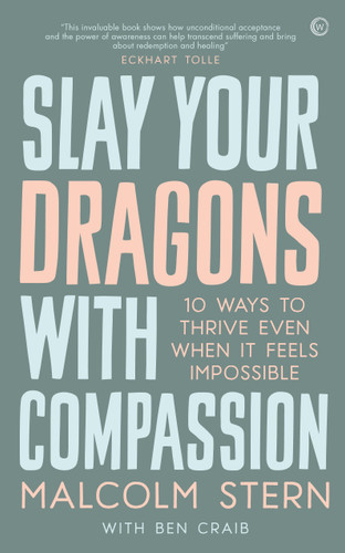Slay Your Dragons With Compassion (Ten Ways to Thrive Even When It Feels Impossible) by Malcolm Stern, Ben Craib, 9781786784155