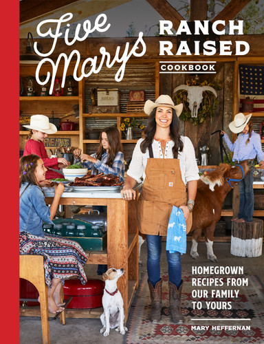Five Marys Ranch Raised Cookbook (Homegrown Recipes from Our Family to Yours) by Mary Heffernan, Kim Laidlaw, Kathryn Gamble, Charity Burggraaf, 9781632173072