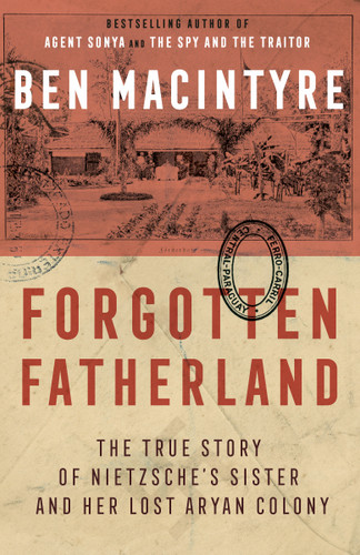 Forgotten Fatherland (The True Story of Nietzsche's Sister and Her Lost Aryan Colony) by Ben Macintyre, 9780307886446