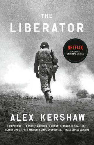 The Liberator (One World War II Soldier's 500-Day Odyssey from the Beaches of Sicily to the Gates of Dachau) by Alex Kershaw, 9780307888006
