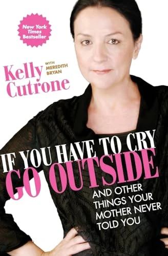 If You Have to Cry, Go Outside (And Other Things Your Mother Never Told You) by Kelly Cutrone, Meredith Bryan, 9780061930942