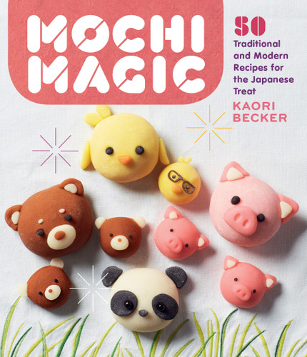 Mochi Magic (50 Traditional and Modern Recipes for the Japanese Treat) by Kaori Becker, 9781635862942