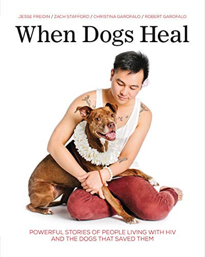 When Dogs Heal (Powerful Stories of People Living with HIV and the Dogs That Saved Them) - 9781541586765 by Jesse Freidin, Christina Garofalo, Robert Garofalo, Zach Stafford, Jesse Freidin, 9781541586765