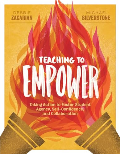 Teaching to Empower (Taking Action to Foster Student Agency, Self-Confidence, and Collaboration) by Debbie Zacarian, Michael Silverstone, 9781416628545