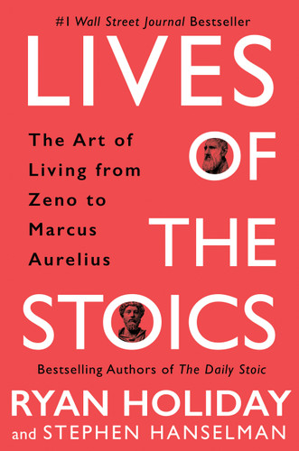 Lives of the Stoics (The Art of Living from Zeno to Marcus Aurelius) by Ryan Holiday, Stephen Hanselman, 9780525541875