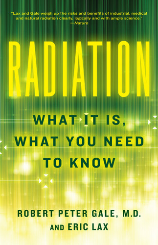Radiation (What It Is, What You Need to Know) by Robert Peter Gale, Eric Lax, 9780307950208