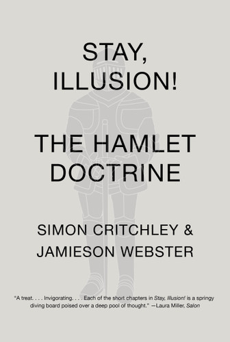 Stay, Illusion! (The Hamlet Doctrine) by Simon Critchley, Jamieson Webster, 9780307950482