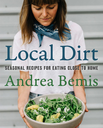 Local Dirt (Seasonal Recipes for Eating Close to Home) by Andrea Bemis, 9780062970275