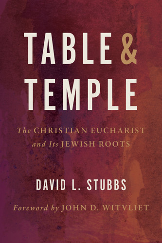 Table and Temple (The Christian Eucharist and Its Jewish Roots) by David L. Stubbs, John D. Witvliet, 9780802874801