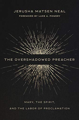 The Overshadowed Preacher (Mary, the Spirit, and the Labor of Proclamation) by Jerusha Matsen Neal, Luke A. Powery, 9780802876539