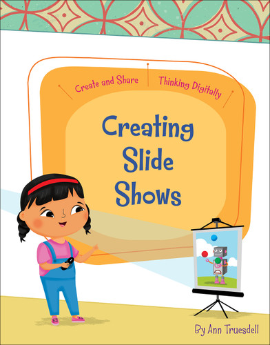 Creating Slide Shows by Ann Truesdell, Rachael McLean, 9781534170384