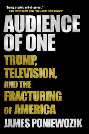 Audience of One (Trump, Television, and the Fracturing of America) by James Poniewozik, 9781631498152