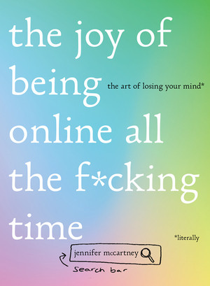 The Joy of Being Online All the F*cking Time (The Art of Losing Your Mind (Literally)) by Jennifer McCartney, 9781682684658