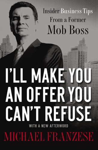 I'll Make You an Offer You Can't Refuse (Insider Business Tips from a Former Mob Boss) by Michael Franzese, 9781595554260