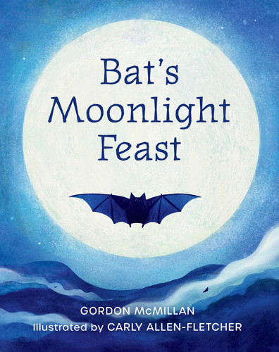 Bat's Moonlight Feast by Carly Allen-Fletcher, Gordon McMillan Gordon McMillan, 9781493036608