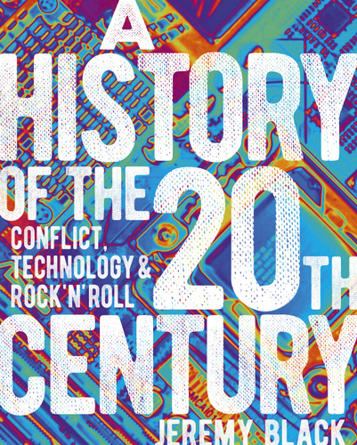 A History of the 20th Century (Conflict, Technology & Rock'n'Roll) by Jeremy Black, 9781839406713