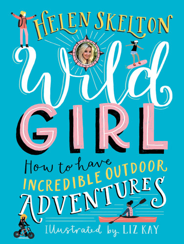 Wild Girl: How to Have Incredible Outdoor Adventures by Helen Skelton, Liz Kay, 9781536212860