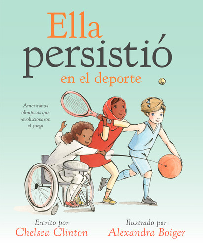 Ella persistió en el deporte (Americanas olímpicas que revolucionaron el juego) (Spanish Edition) by Chelsea Clinton, Alexandra Boiger, 9780593204788 Ella persistió en el deporte (Americanas olímpicas que revolucionaron el juego) (Spanish Edition) by Chelsea Clinton, Alexandra Boiger, 9780593204788
