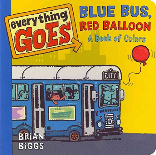 Everything Goes: Blue Bus, Red Balloon: A Book of Colors by Brian Biggs, Brian Biggs, 9780061958144