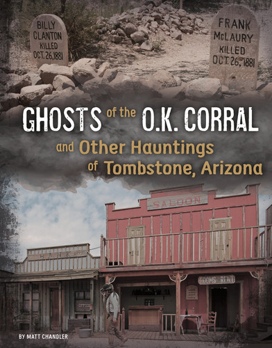 Ghosts of the O.K. Corral and Other Hauntings of Tombstone, Arizona by Matt Chandler, 9781496683700