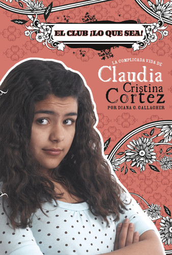 El club ¡Lo que sea! (La complicada vida de Claudia Cristina Cortez) (Spanish Edition) by Brann Garvey, Aparicio Publishing LLC, Diana G Gallagher, 9781496598059