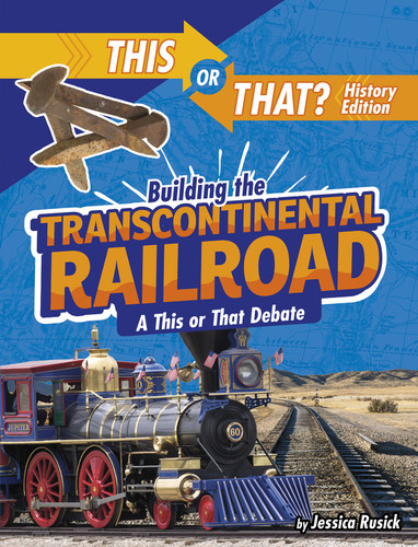 Building the Transcontinental Railroad (A This or That Debate) - 9781496687920 by Jessica Rusick, 9781496687920