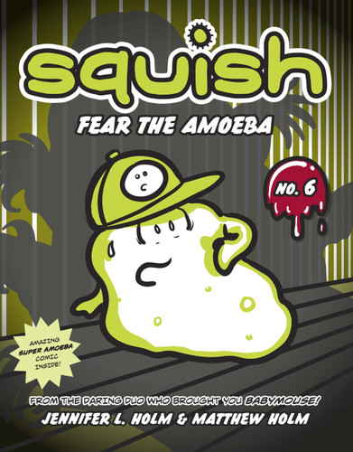 Squish #6: Fear the Amoeba by Jennifer L. Holm, Matthew Holm, Jennifer L. Holm, Matthew Holm, 9780307983022