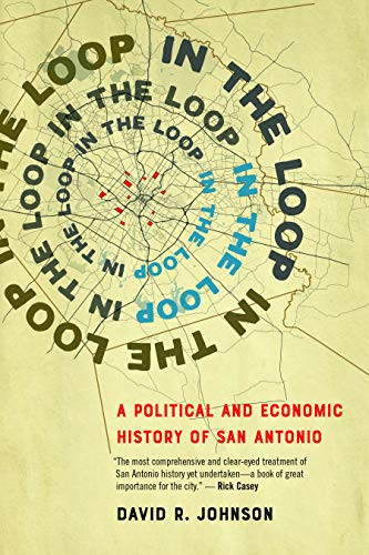 In the Loop (A Political and Economic History of San Antonio) by David R. Johnson, 9781595349224