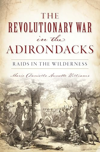 The Revolutionary War in the Adirondacks (Raids in the Wilderness) by Marie Danielle Annette Williams, 9781467142618