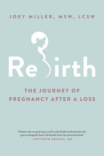 Rebirth (The Journey of Pregnancy After a Loss) by Joey Miller, 9780306846618