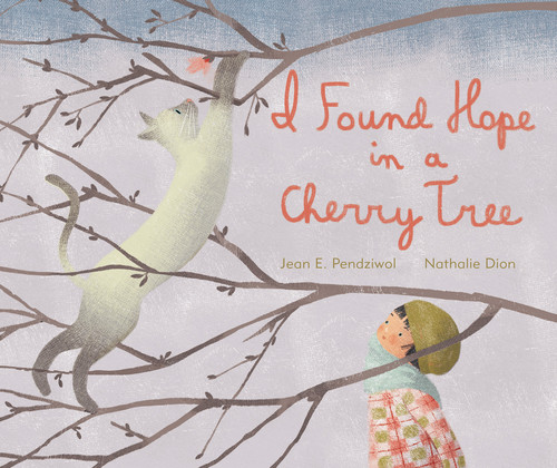 I Found Hope in a Cherry Tree by Jean E. Pendziwol, Nathalie Dion, 9781773062204