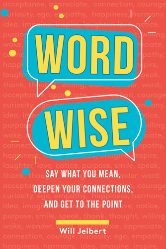 Word Wise (Say What You Mean, Deepen Your Connections, and Get to the Point) by Will Jelbert, 9780762499687