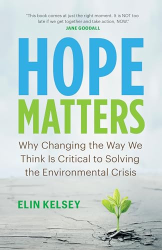 Hope Matters (Why Changing the Way We Think Is Critical to Solving the Environmental Crisis) by Elin Kelsey, 9781771647779